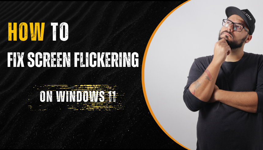 How to Fix Screen Flickering on Windows 11: A Step-by-Step Guide