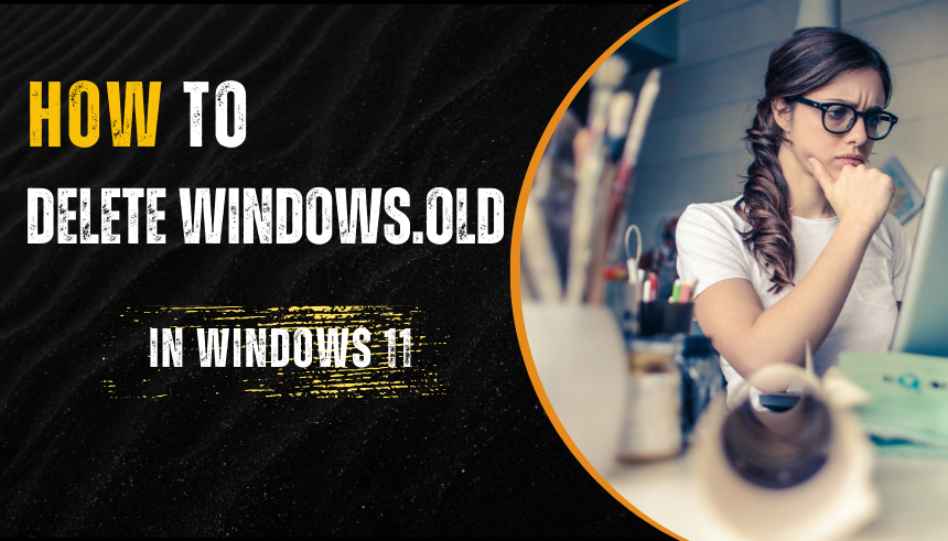 How to Delete Windows.old in Windows 11: A Step-by-Step Guide